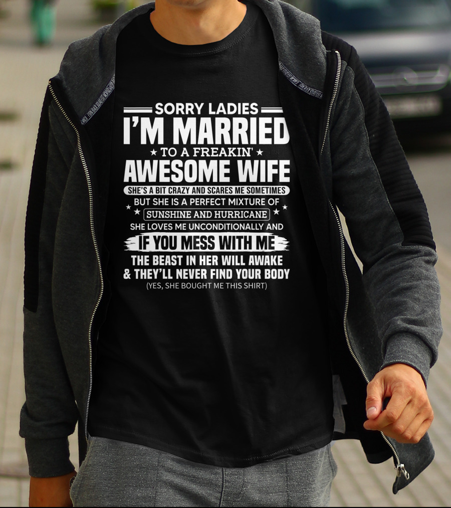 Sorry Ladies I'm Married To A Freakin Awesome Wife Sunshine And Hurricane If You Mess With Me She Bought Me This T-Shirt