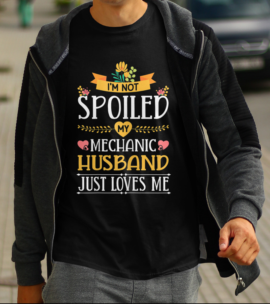 I'm Not Spoiled My Mechanic Husband Just Loves Me T-Shirt