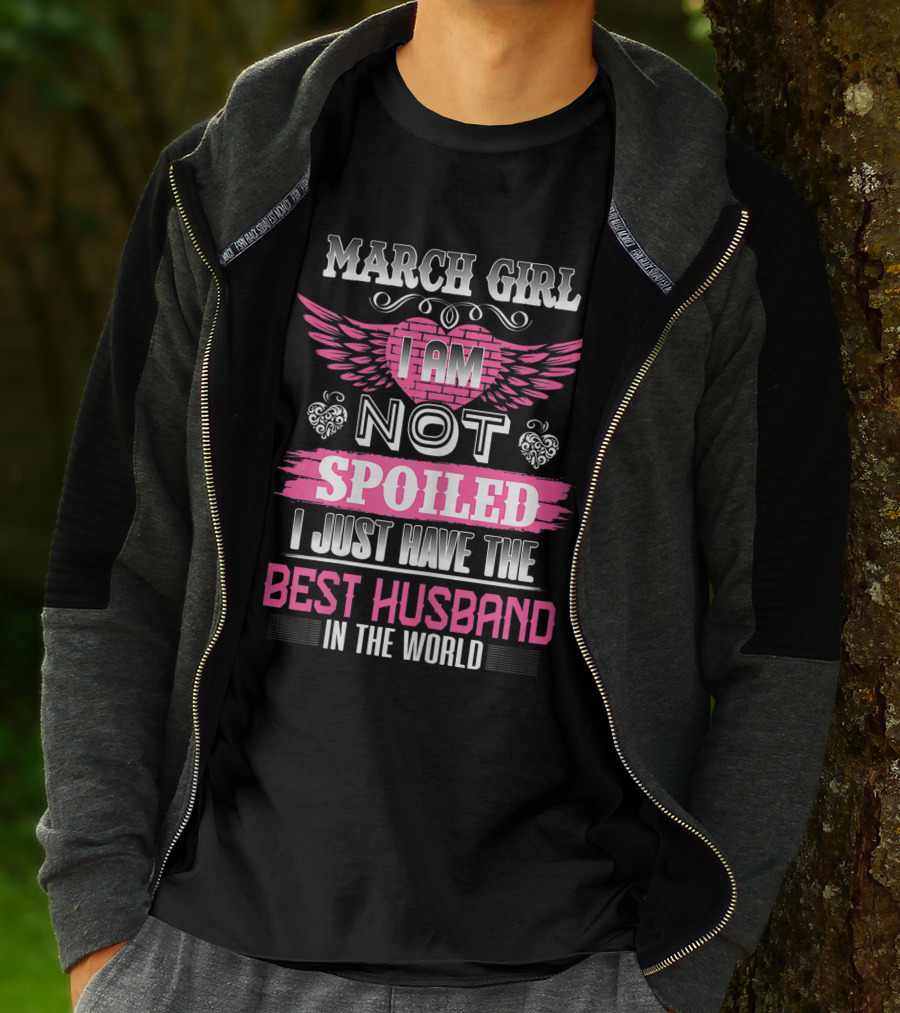 March Girl I Am Not Spoiled I Just Have The Best Husband In The World T-Shirt