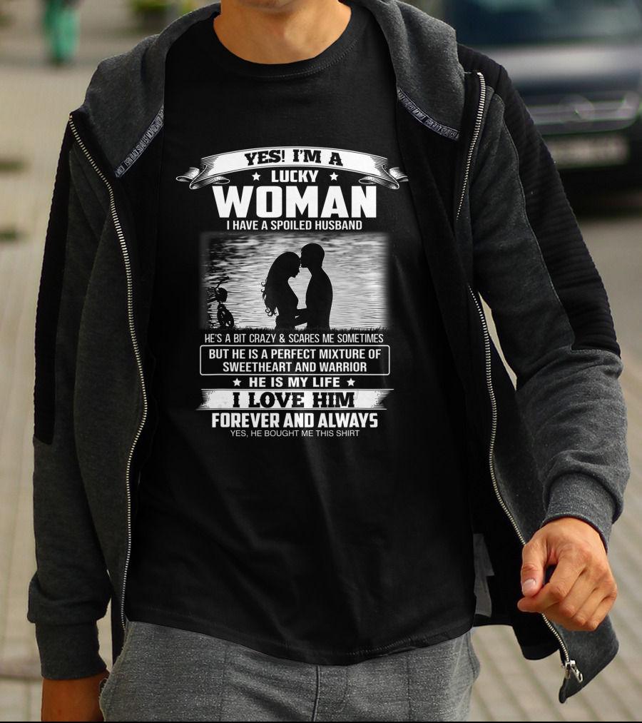 Yes I'm A Lucky Woman I Have A Spoiled Husband He Is My Life I Love Him Forever And Always T-Shirt