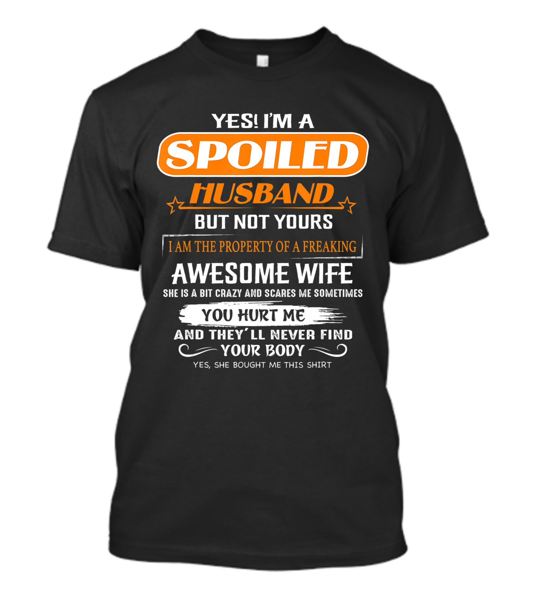 Yes I’m A Spoiled Husband But Not Yours I Am The Property Of A Freaking Awesome Wife She Is A Bit Crazy And Scares Me You Hurt Me And They’ll Never Find Your Body T-Shirt
