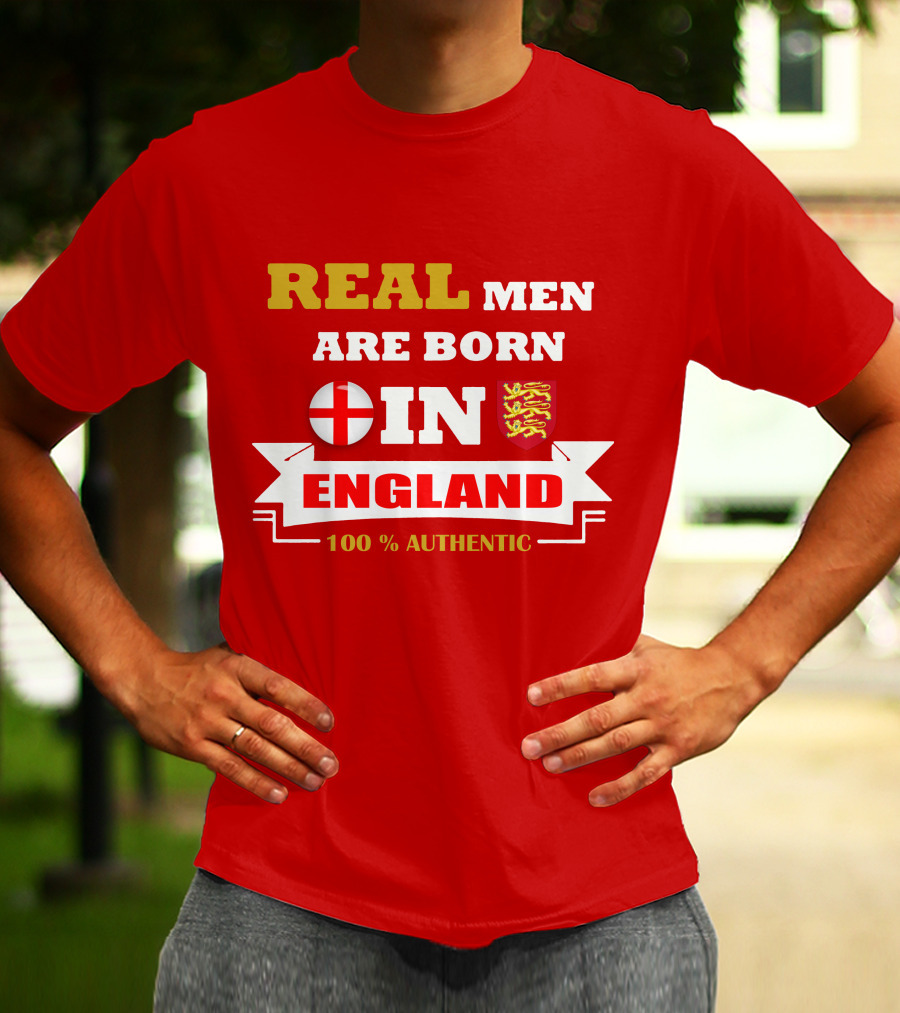 REAL MEN ARE BORN IN ENGLAND 100% AUTHENTIC T-Shirt