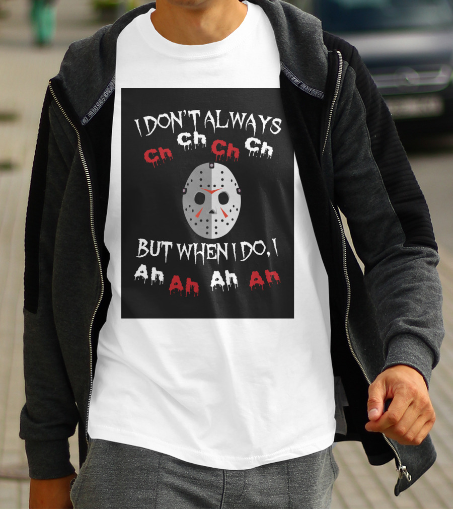I Don't Always Ch Ch Ch But When I Do I Ah Ah Ah T-Shirt