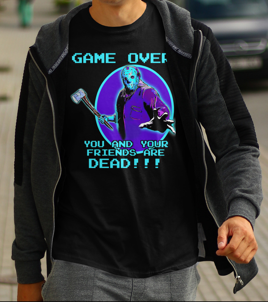 GAME OVER YOU AND YOUR FRIENDS ARE DEAD T-Shirt