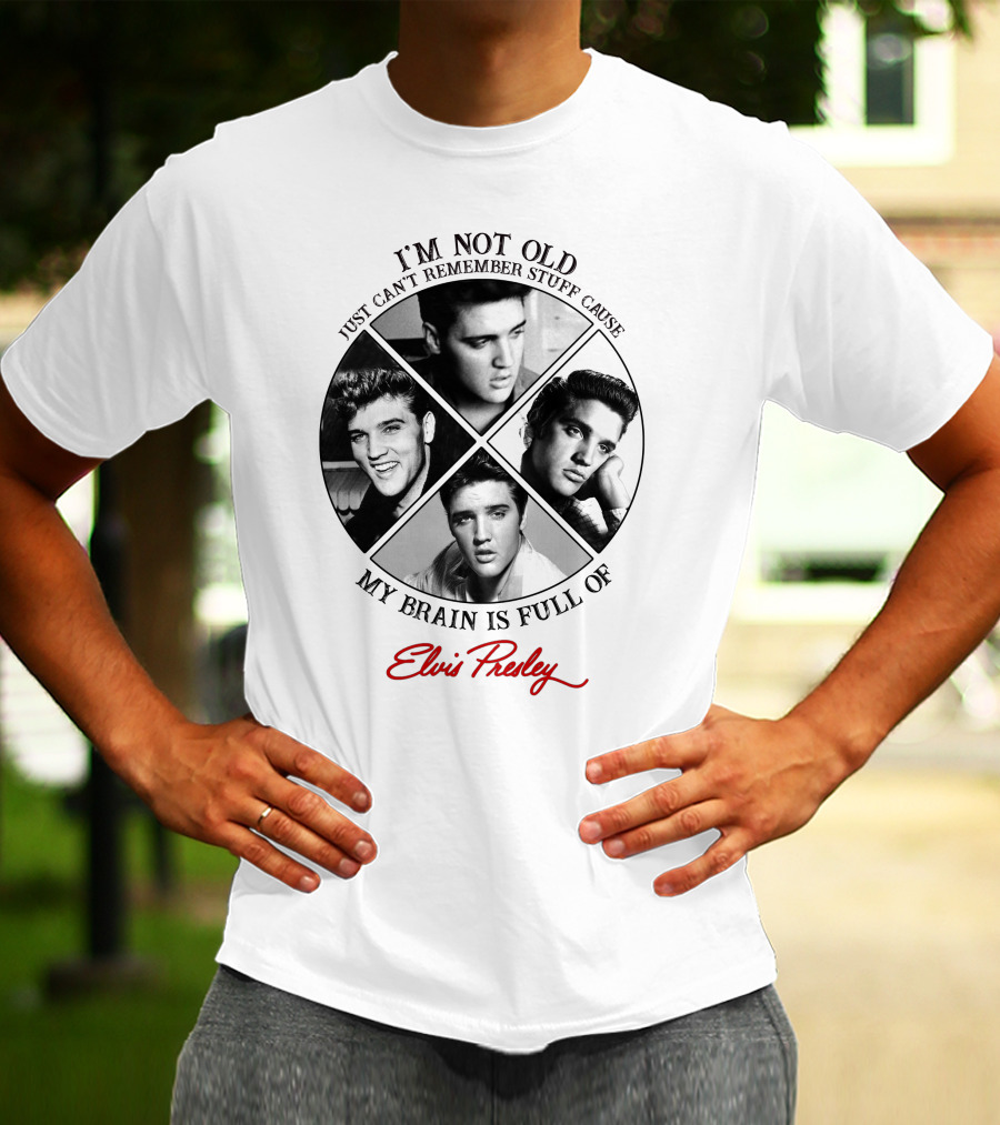 I'm Not Old My Brain Is Full Of Elvis Presley T-Shirt