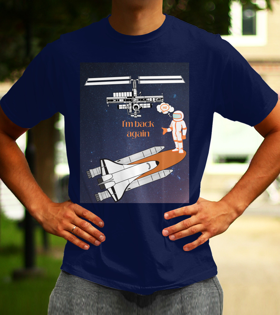 I'm Back Again Spaceship Astronaut Hi Space Station T-Shirt