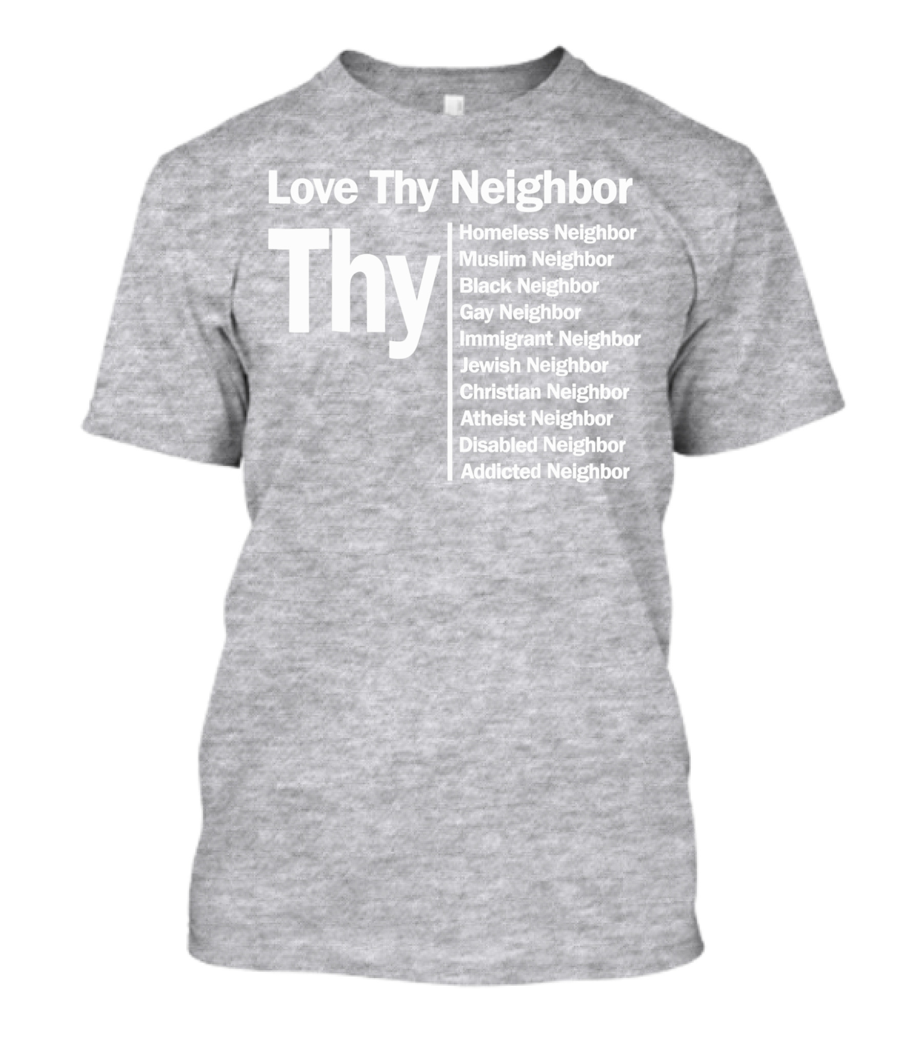 Love Thy Neighbor Homeless Muslim Black Gay Immigrant Jewish Christian Atheist Disabled Addicted T-Shirt