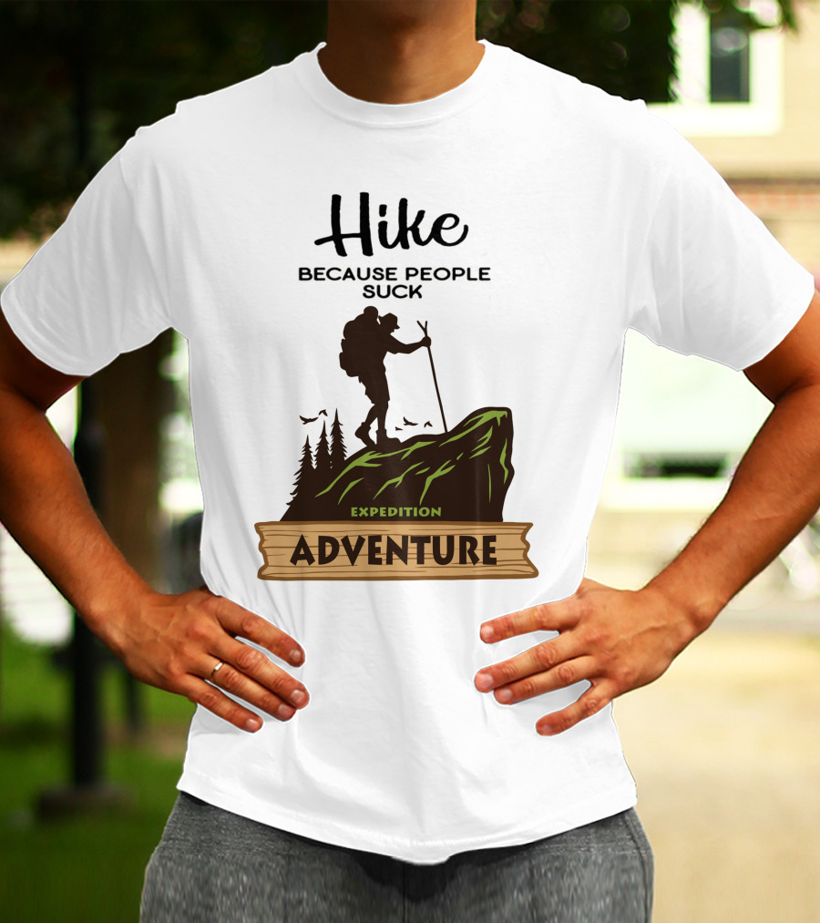 Hike Because People Suck Expedition Adventure T-Shirt