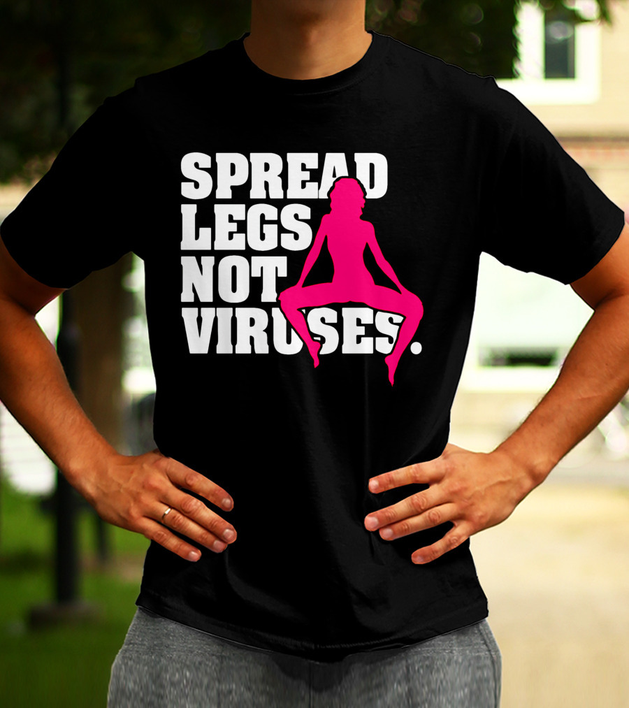 SPREAD LEGS NOT VIRUSES T-Shirt