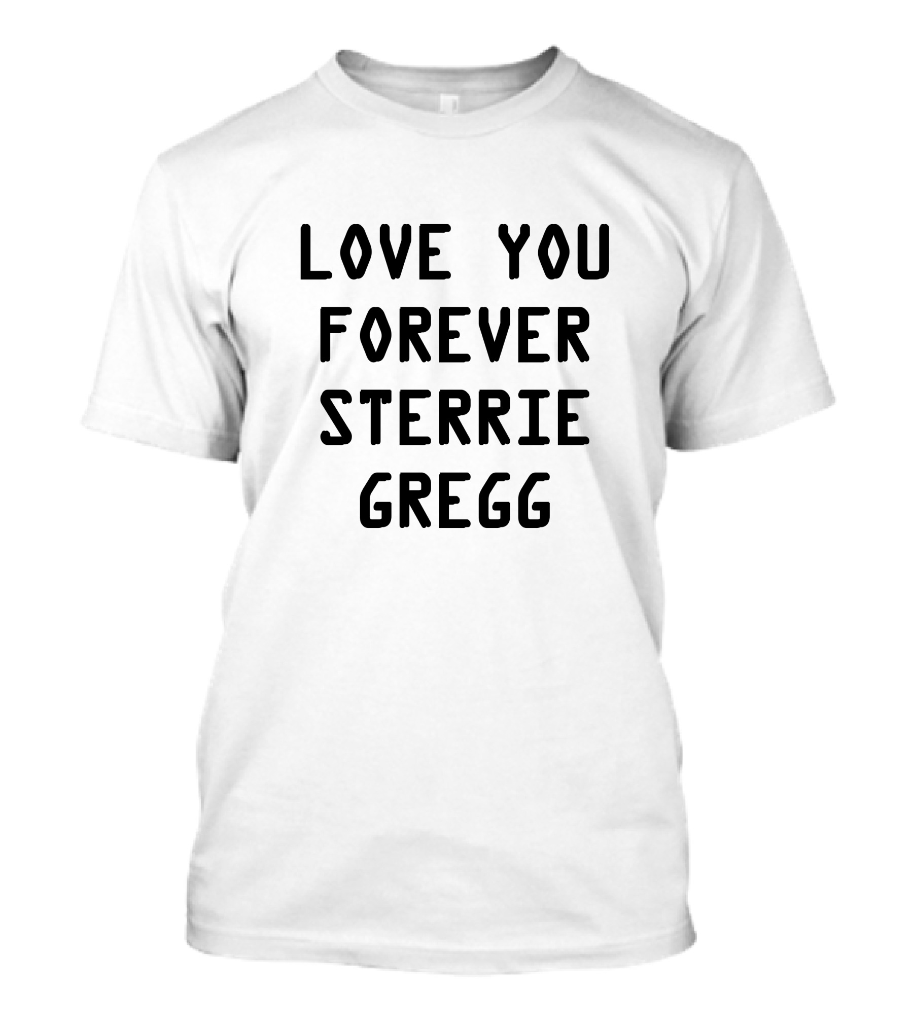 LOVE YOU FOREVER STERRIE GREGG STERLING MESSAGE T-Shirt