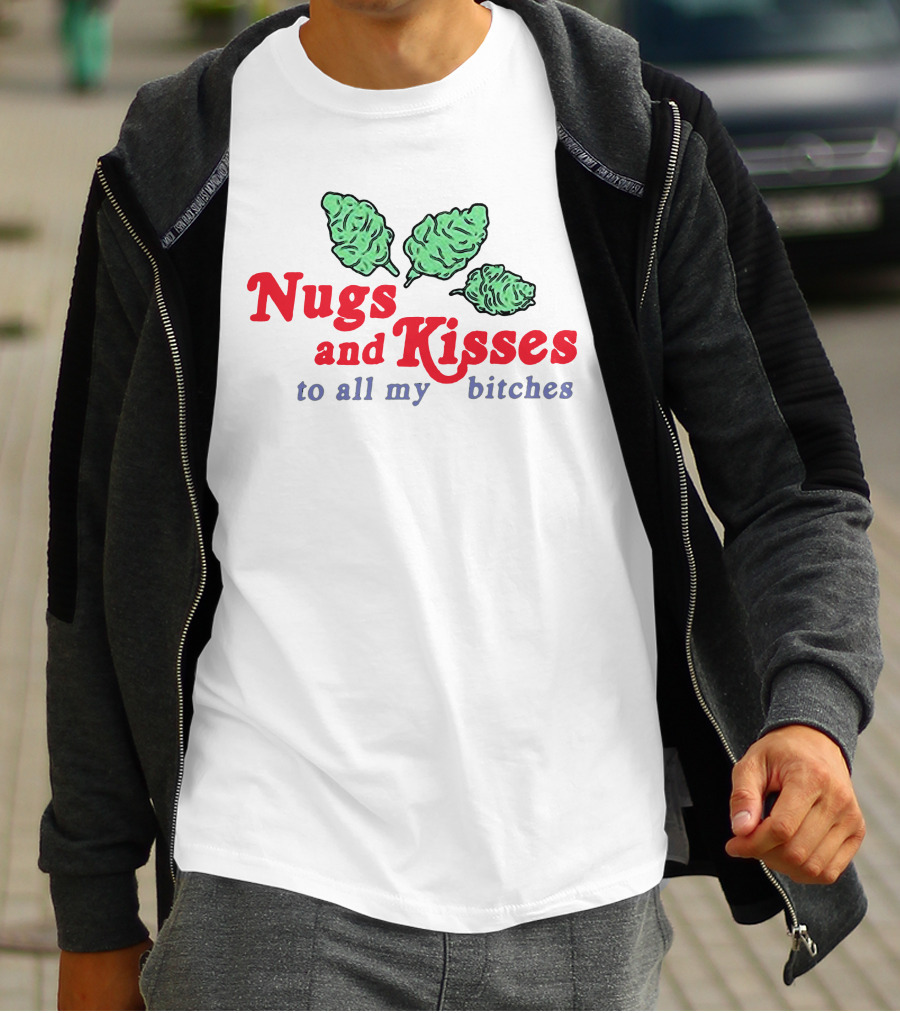 Nugs And Kisses To All My Bitches T-Shirt