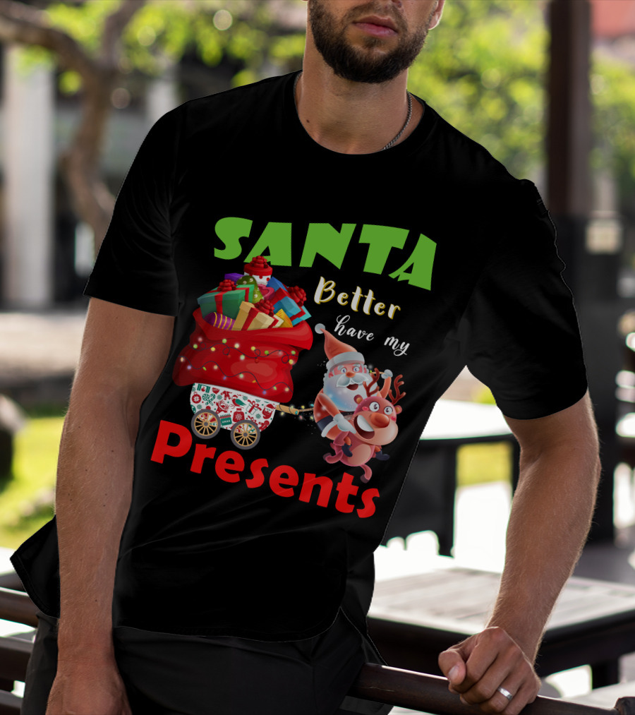 Santa Better Have My Presents Santa And Reindeer With Sack Of Gifts T-Shirt
