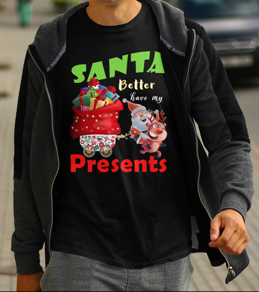 Santa Better Have My Presents Santa And Reindeer With Sack Of Gifts T-Shirt