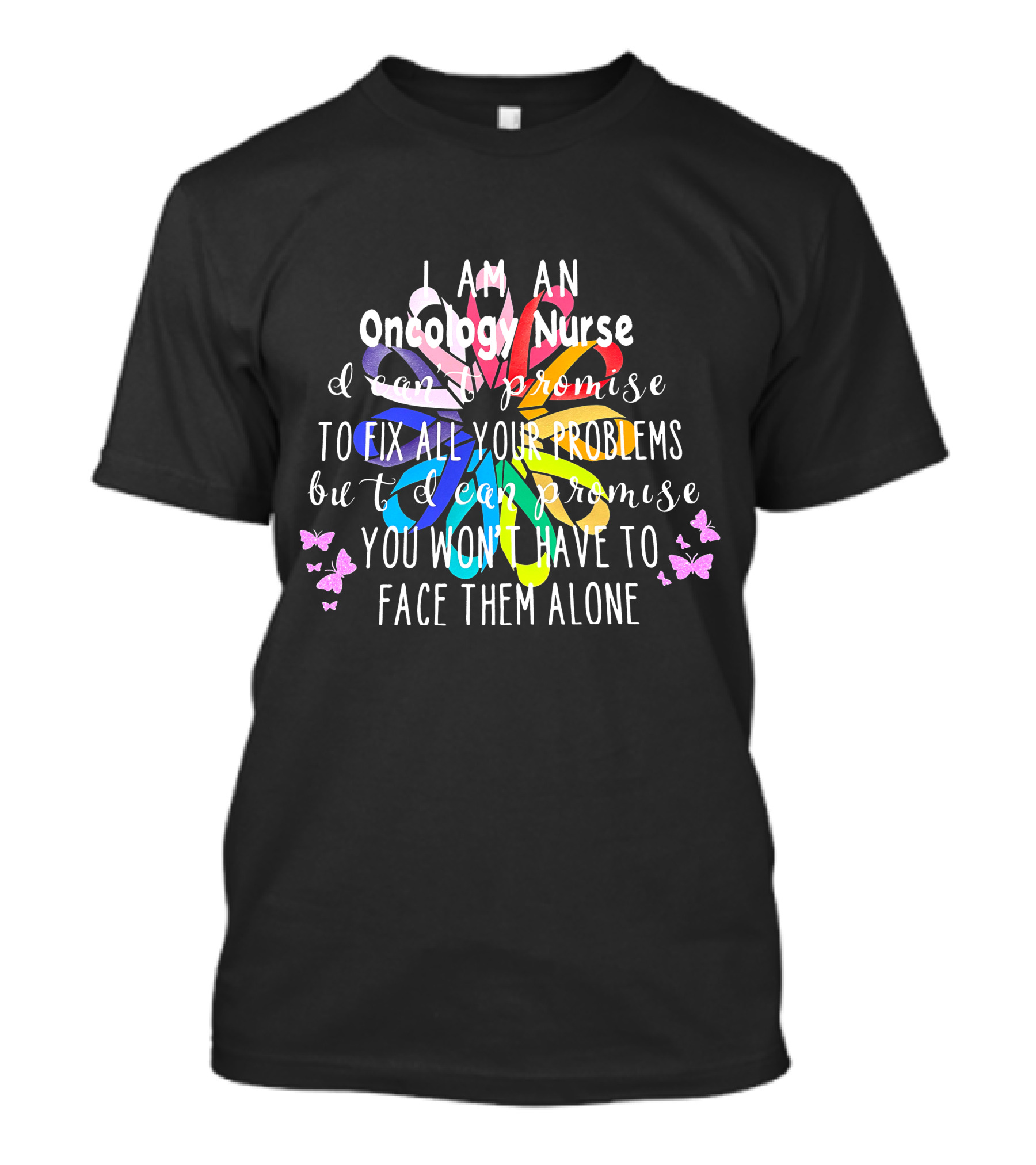 I Am An Oncology Nurse Promise You Won't Have To Face Them Alone Rainbow Flower Butterfly T-Shirt