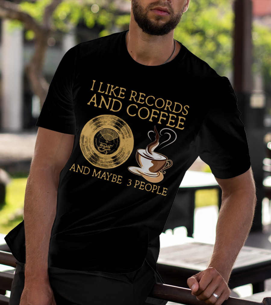 I LIKE RECORDS AND COFFEE AND MAYBE 3 PEOPLE T-Shirt