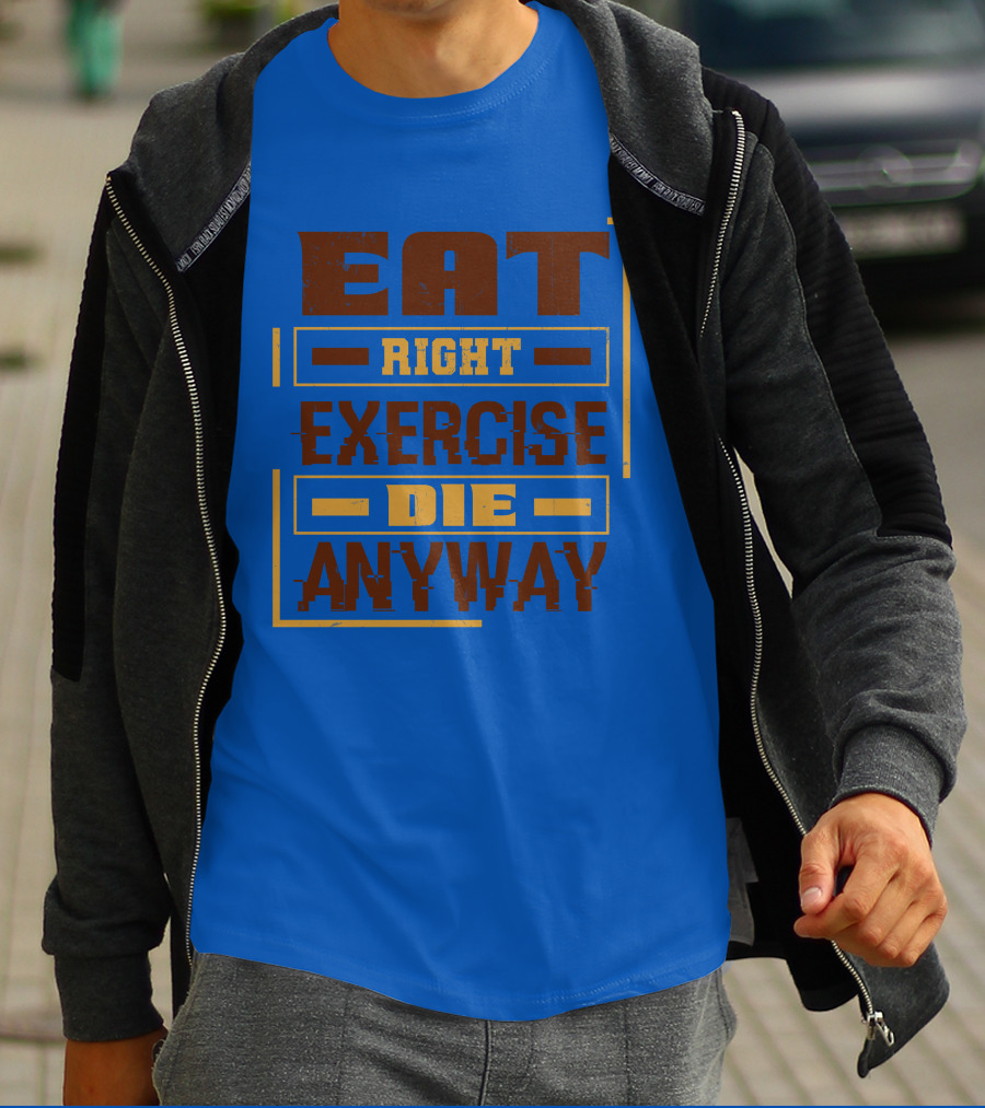 Eat Right Exercise Die Anyway 01x T-Shirt