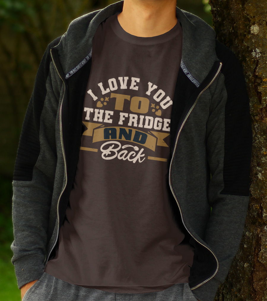 I Love You To The Fridge And Back T-Shirt