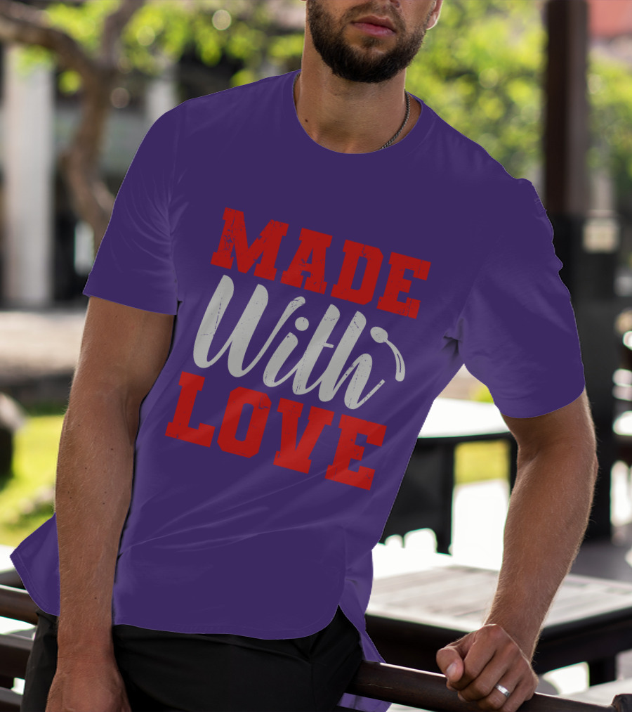 MADE With LOVE T-Shirt