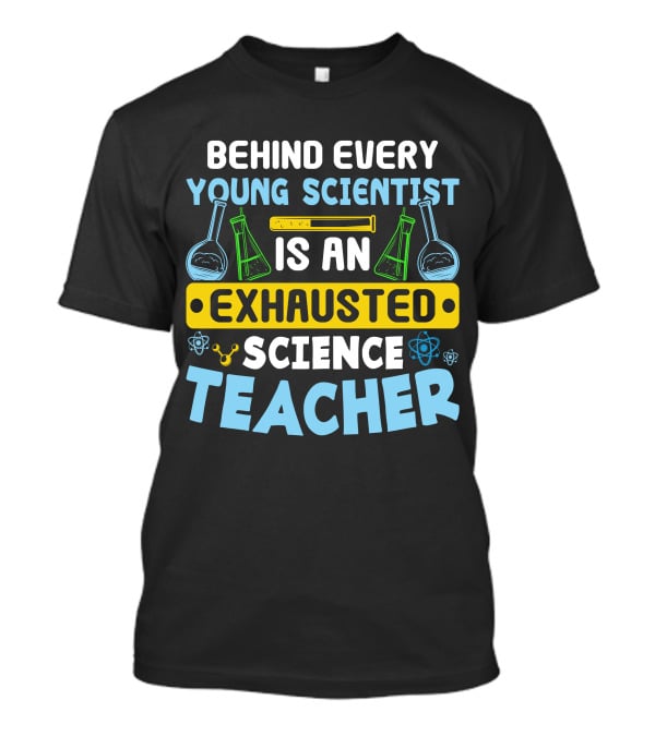 Behind Every Young Scientist Is An Exhausted Science Teacher Beakers Molecules T-Shirt