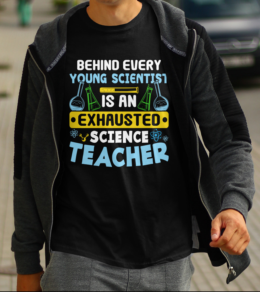 Behind Every Young Scientist Is An Exhausted Science Teacher Beakers Molecules T-Shirt