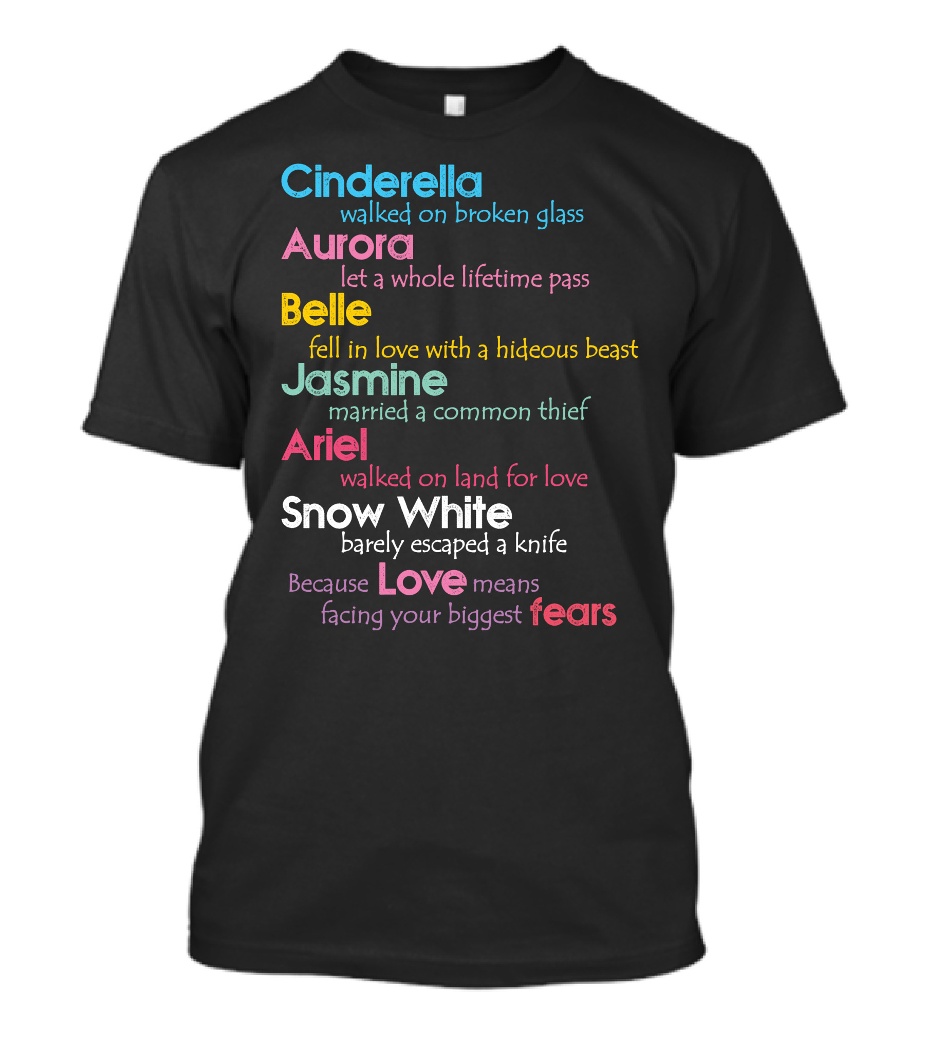 Cinderella Aurora Belle Jasmine Ariel Snow White Because Love Means Fears T-Shirt