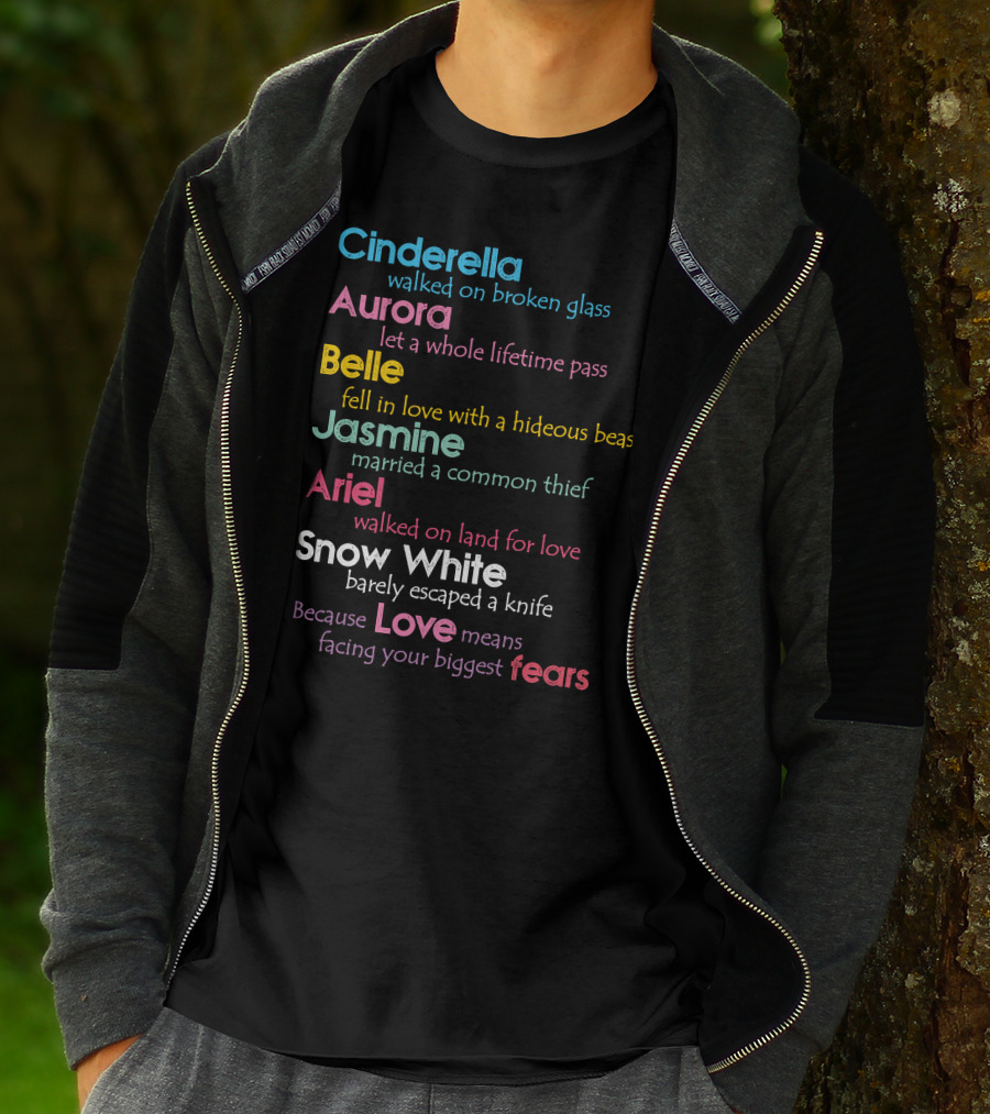 Cinderella Aurora Belle Jasmine Ariel Snow White Because Love Means Fears T-Shirt