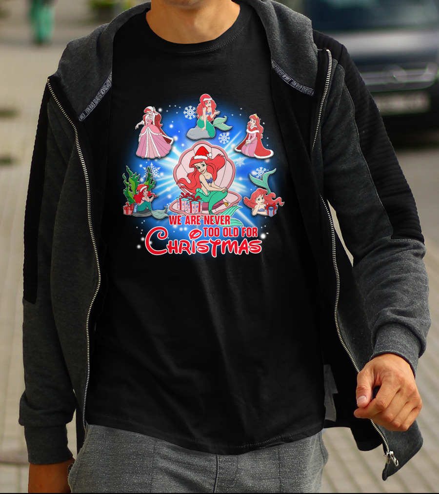 Ariel We Are Never Too Old For Christmas T-Shirt