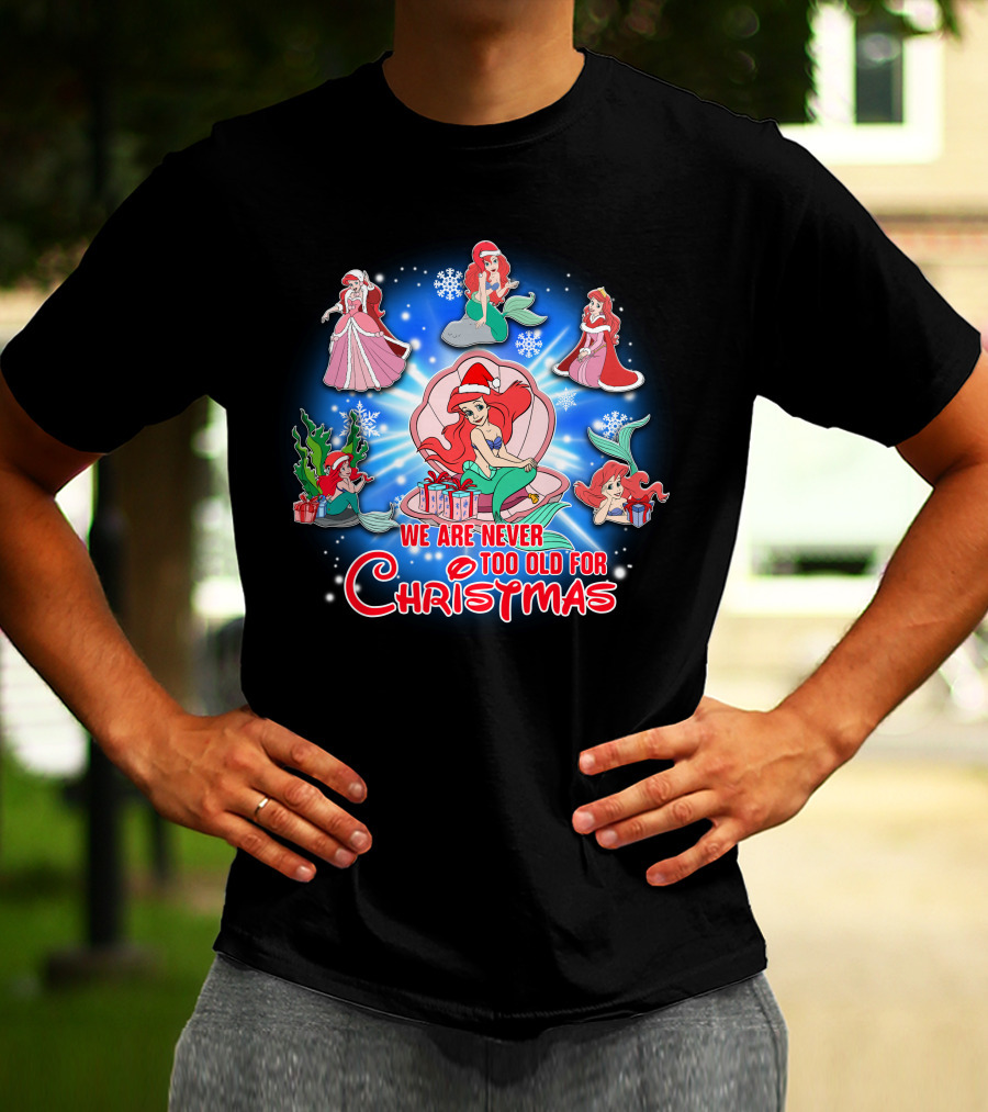 Ariel We Are Never Too Old For Christmas T-Shirt