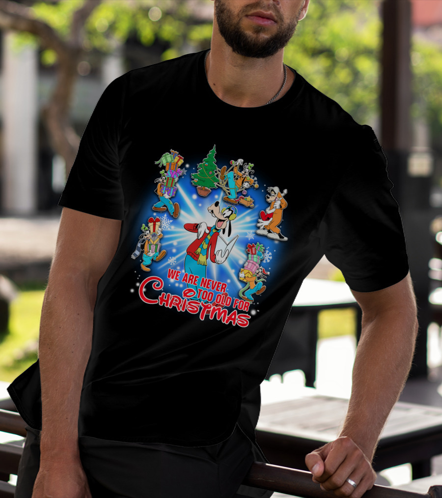 We Are Never Too Old For Christmas Goofy T-Shirt