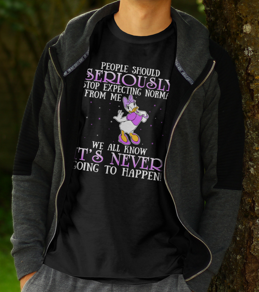People Should Seriously Stop Expecting Normal From Me We All Know It's Never Going To Happen Daisy Duck T-Shirt
