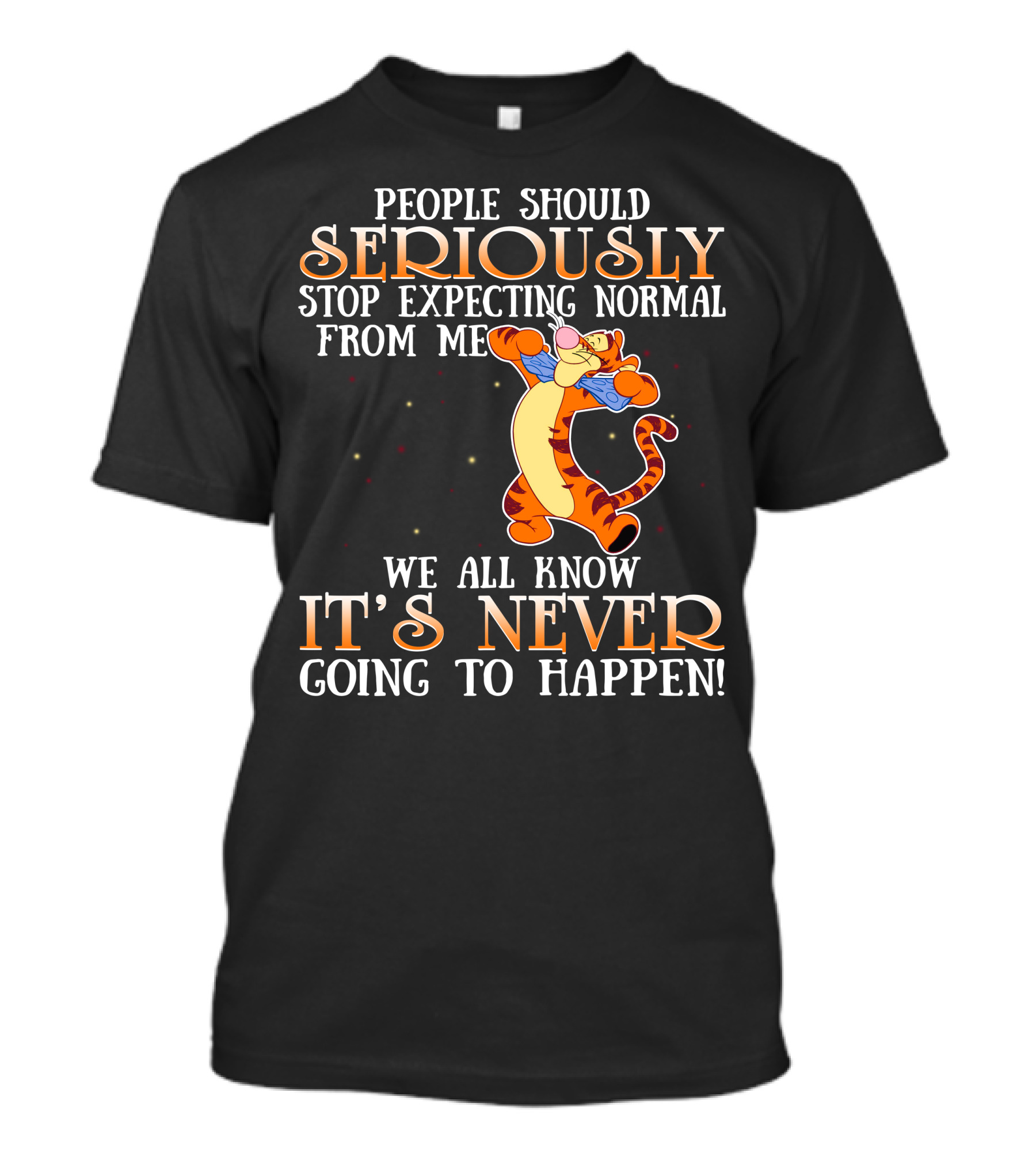 People Should Seriously Stop Expecting Normal From Me We All Know It's Never Going To Happen Tigger T-Shirt