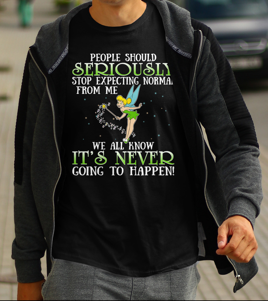 Tinker Bell People Should Seriously Stop Expecting Normal From Me We All Know It's Never Going To Happen T-Shirt