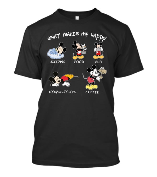 What Makes Me Happy Sleeping Food Wi-Fi Staying At Home Coffee Mickey T-Shirt