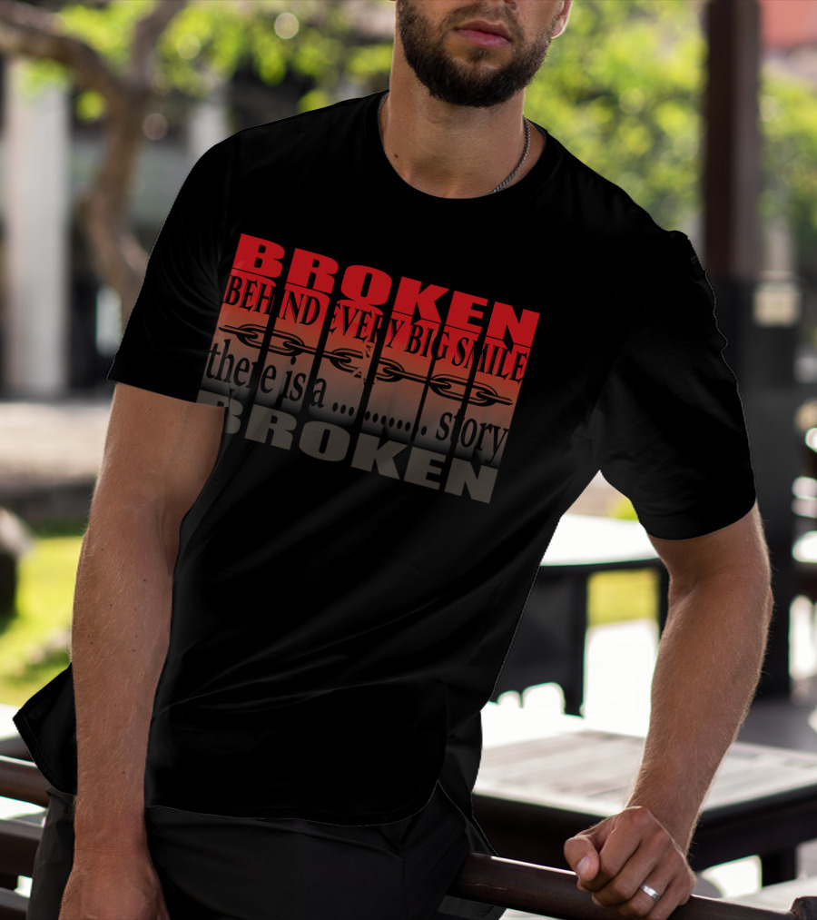 BROKEN Behind Every Big Smile There Is A Story T-Shirt