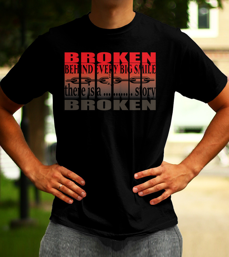 BROKEN Behind Every Big Smile There Is A Story T-Shirt