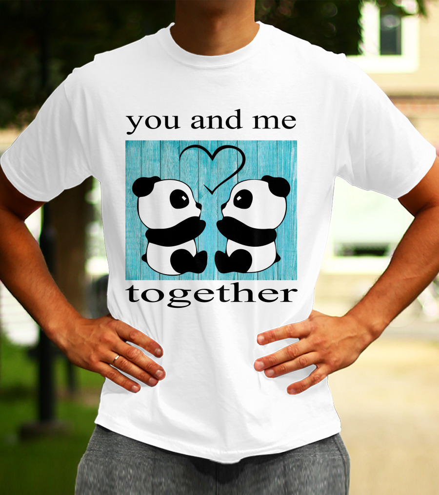 You And Me Together Panda Love T-Shirt