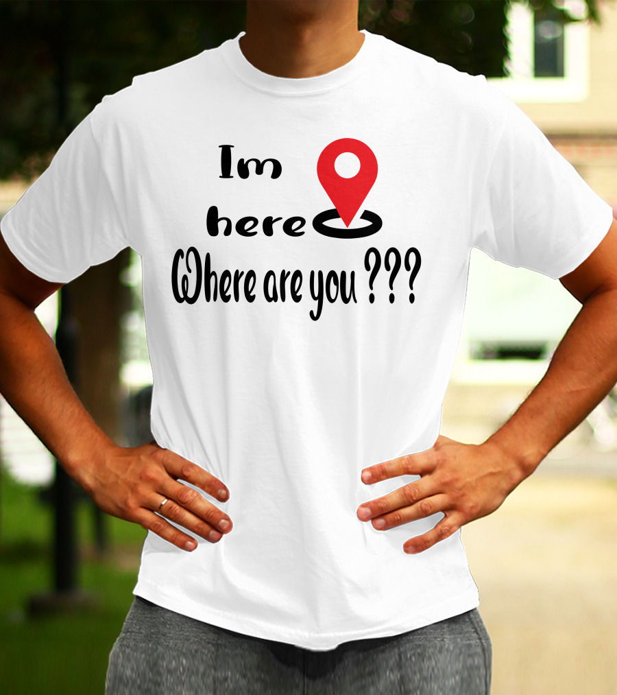 Im Here Where Are You Red Location Pin Marker T-Shirt