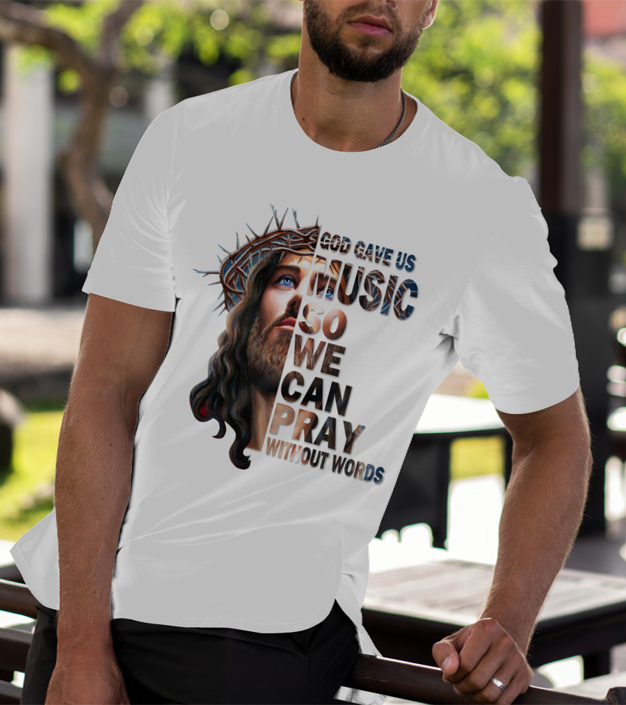 God Gave Us Music So We Can Pray Without Words T-Shirt