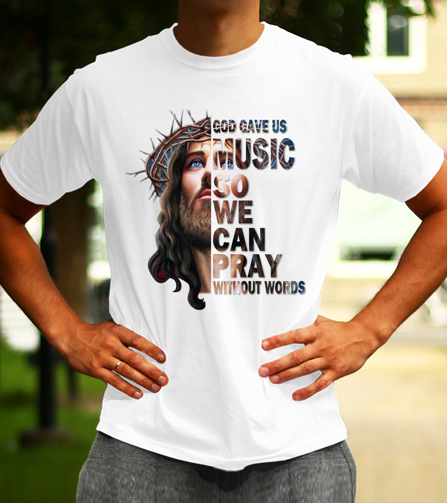 God Gave Us Music So We Can Pray Without Words T-Shirt