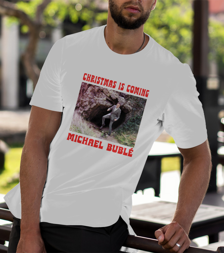 Michael Bublé Emerging From Cave Christmas Is Coming T-Shirt