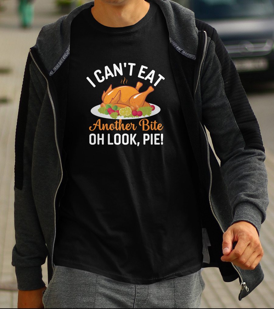 Thanksgiving Feast I Can't Eat Another Bite Oh Look Pie Turkey T-Shirt