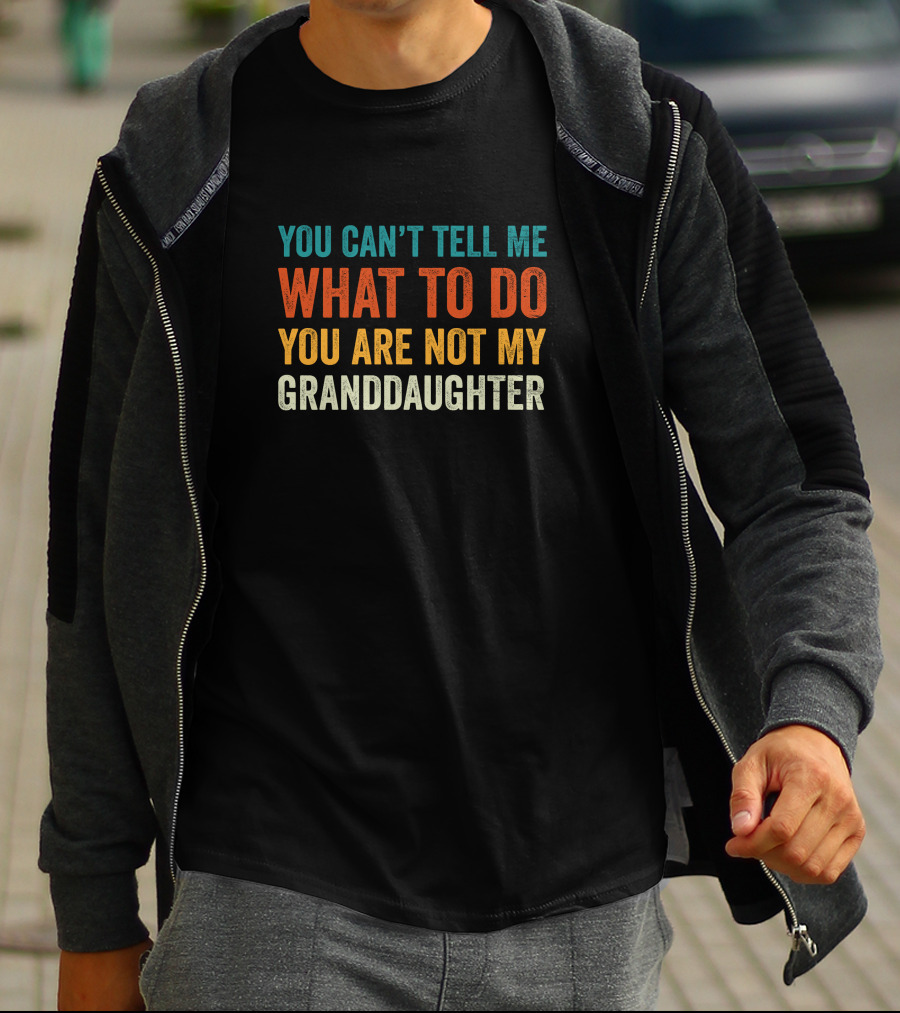 You Can't Tell Me What To Do You Are Not My Granddaughter Bold Colorful T-Shirt