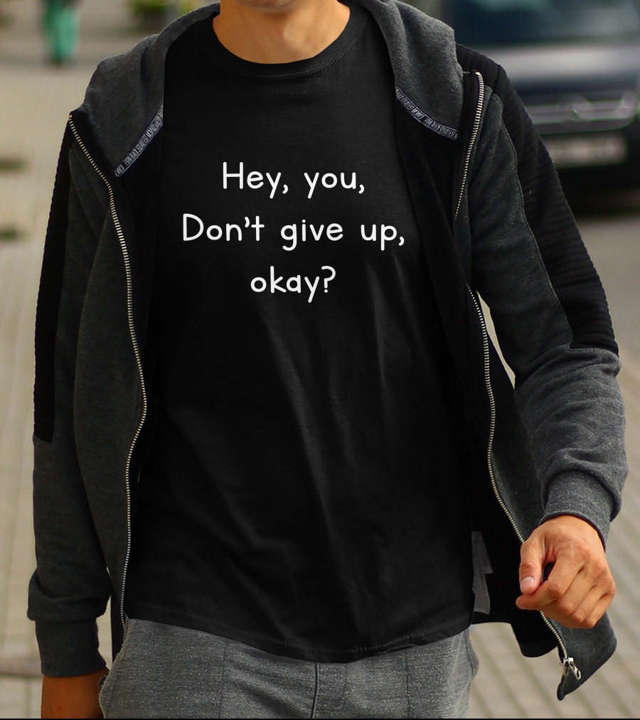 Hey You Reality Bites Don't Give Up Okay T-Shirt