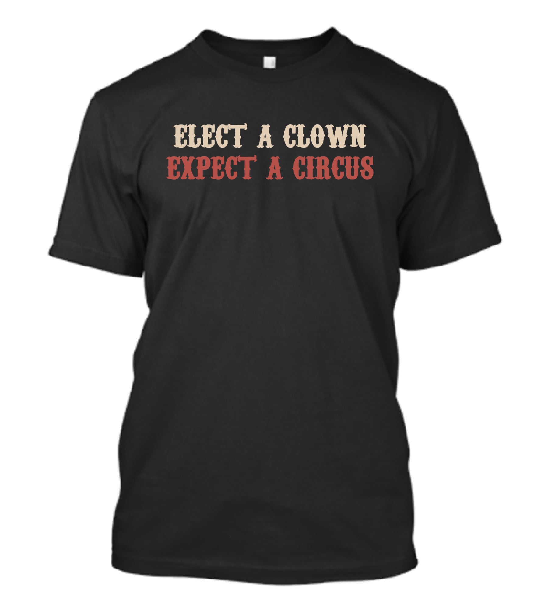 Elect A Clown Expect A Circus T-Shirt