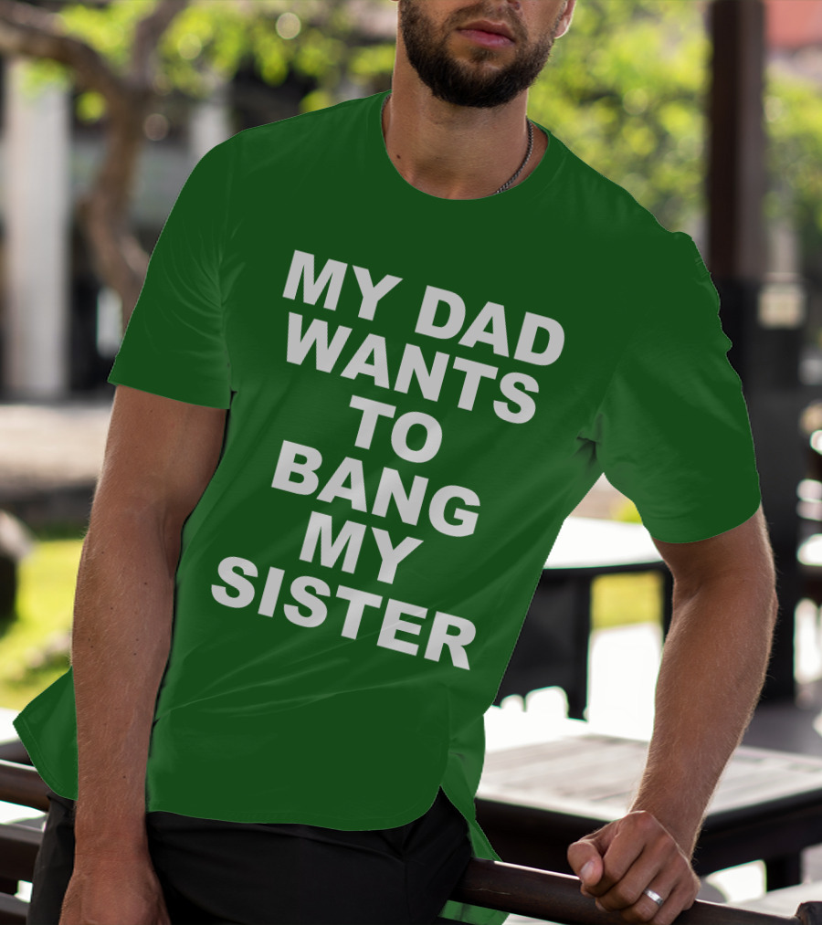 Don Jr My Dad Wants To Bang My Sister T-Shirt