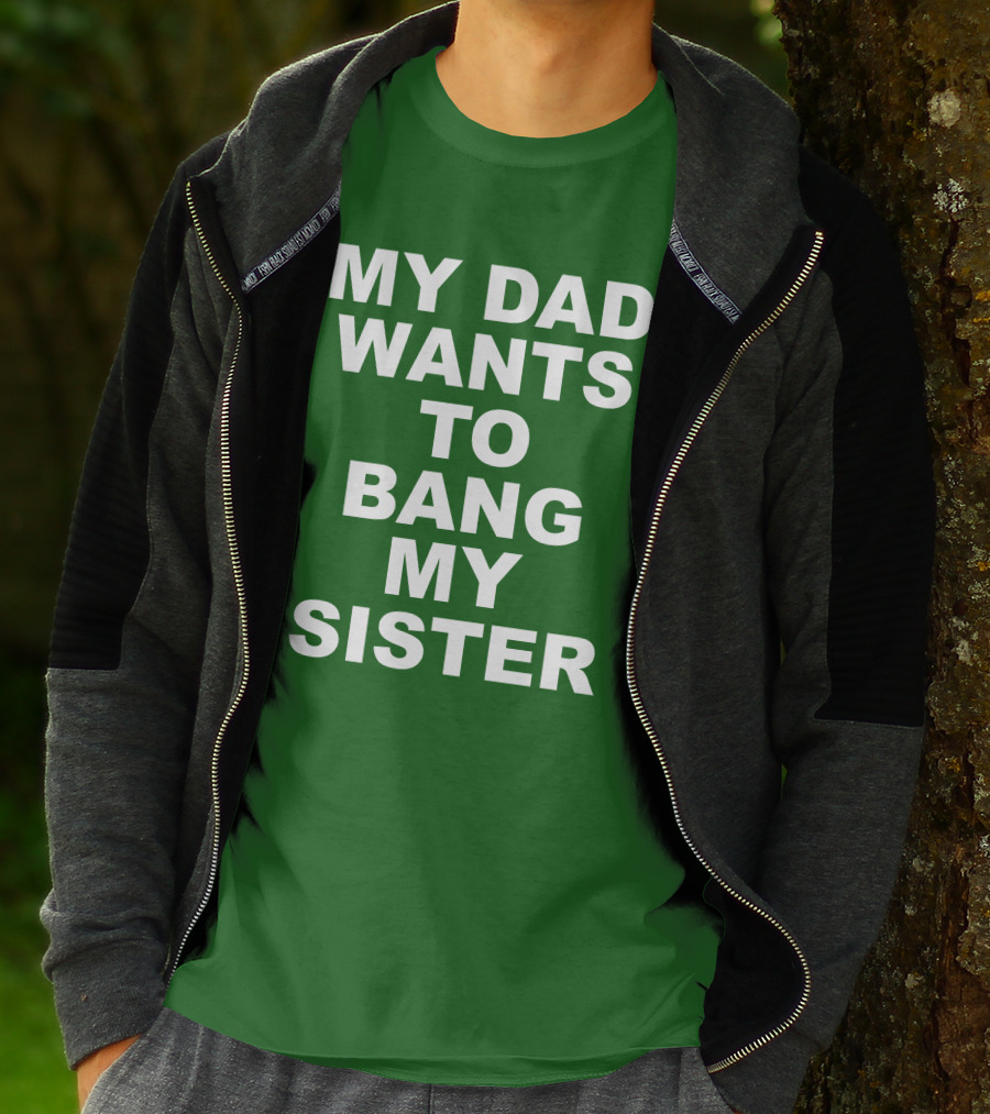 Don Jr My Dad Wants To Bang My Sister T-Shirt