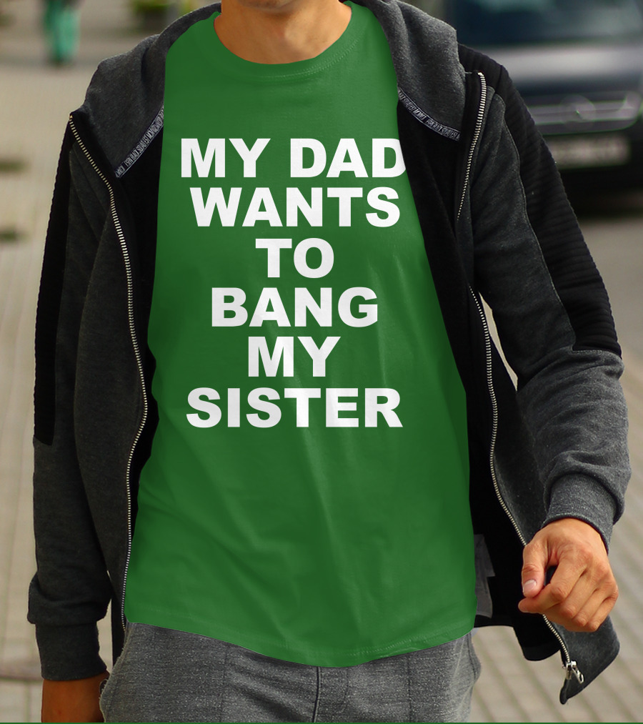 Don Jr My Dad Wants To Bang My Sister T-Shirt