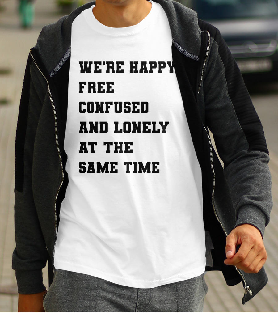 We're Happy Free Confused And Lonely At The Same Time T-Shirt