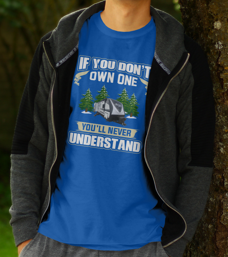 If You Don't Own One You'll Never Understand Grand Design RV T-Shirt