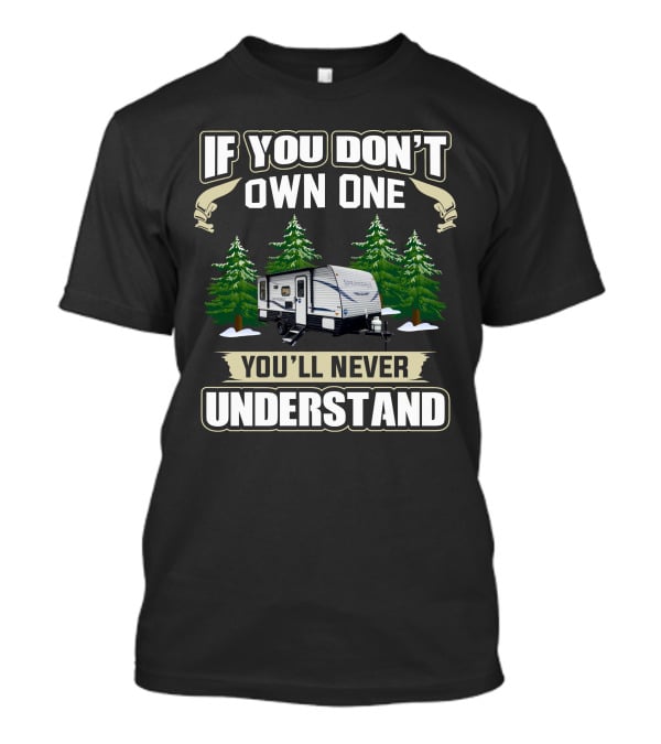 If You Don't Own One You'll Never Understand Keystone Springdale Mini RV T-Shirt